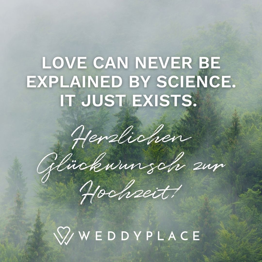 Hochzeitswünsche: Love can never be explained by science. It just exists. Herzlichen Glückwunsch zur Hochzeit!