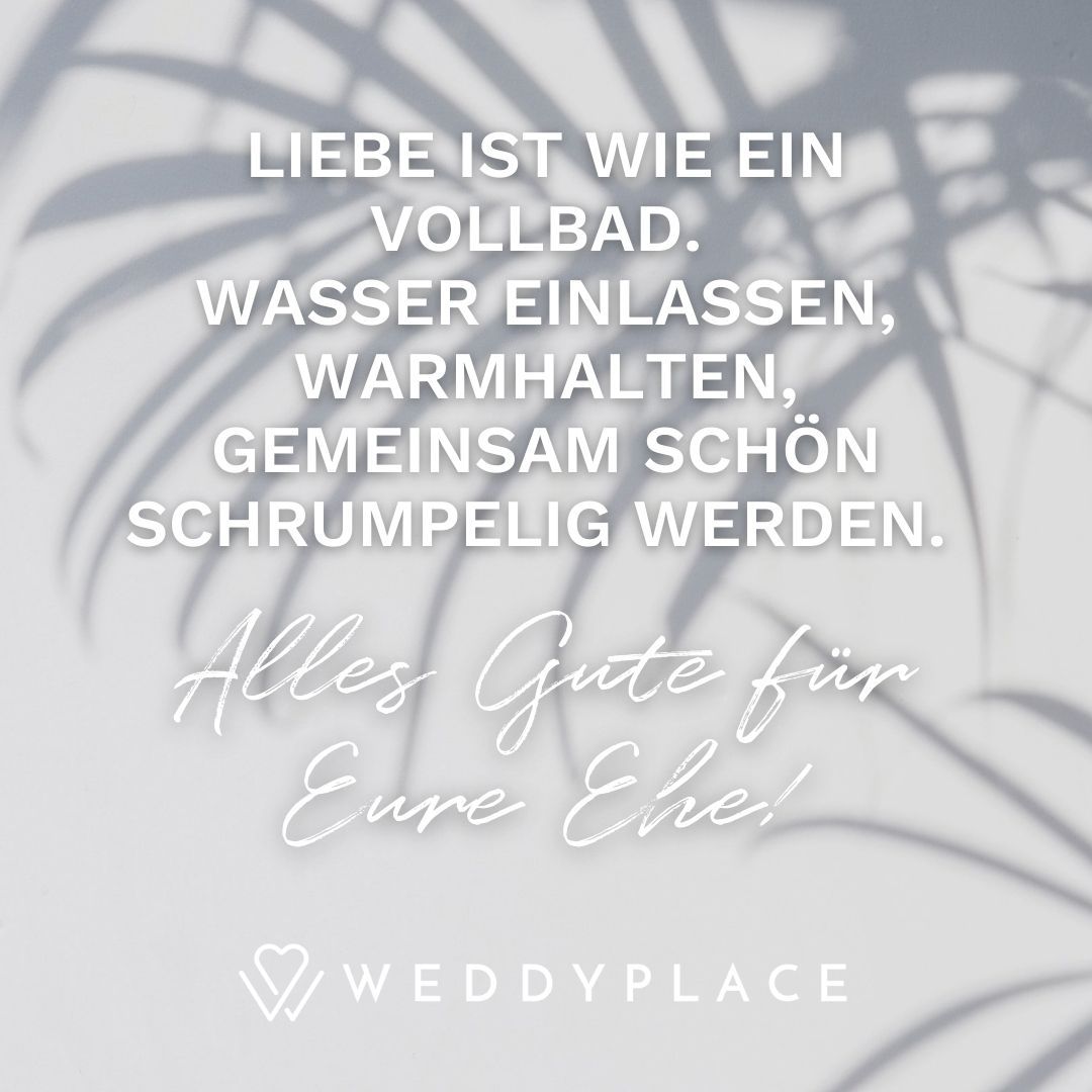 Liebe ist wie ein Vollbad. Wasser einlassen, warmhalten, gemeinsam schön schrumpelig werden.