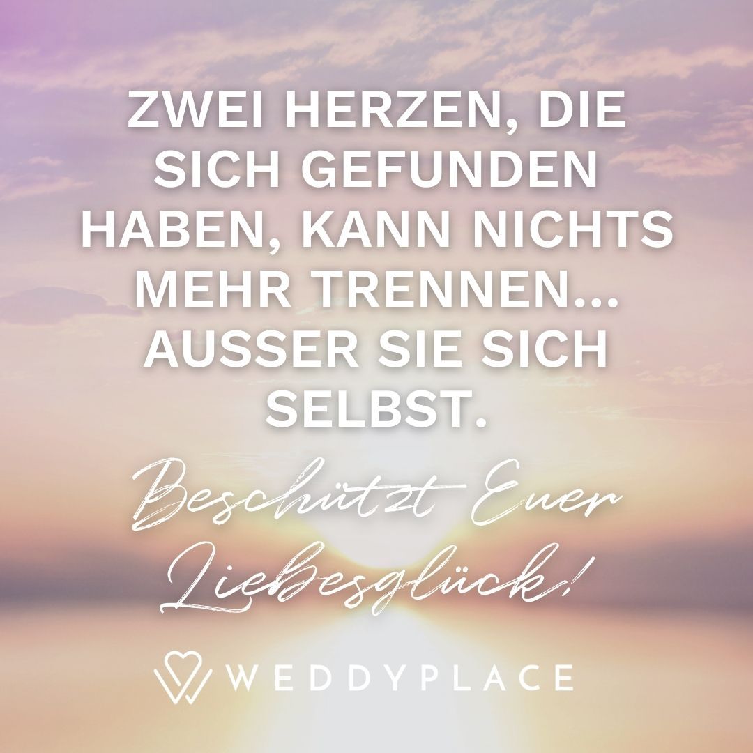 Hochzeitssprüche: Zwei Herzen, die sich gefunden haben, kann nichts mehr trennen... außer sie sich selbst.