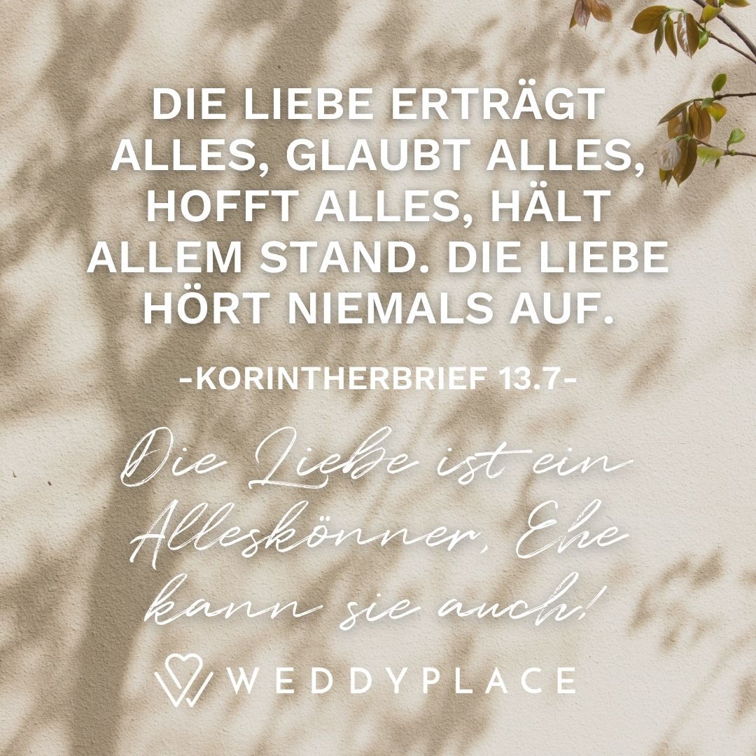 Hochzeitssprüche: Die Liebe erträgt alles, glaubt alles, hofft alles, hält allem stand. Die Liebe hört niemals auf.
