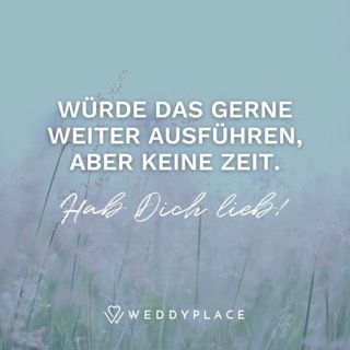 Würde das gerne weiter ausführen, aber keine Zeit. Hab Dich lieb!