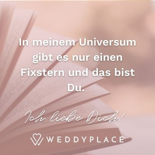 In meinem Universum gibt es nur einen Fixstern und das bist Du. Ich liebe Dich!