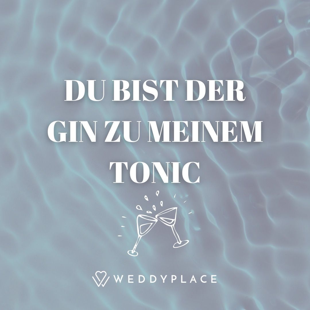 Du bist der Gin zu meinem Tonic